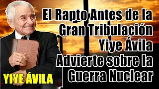 Yiye Avila 2025 - El Rapto Antes de la Gran Tribulación: Yiye Ávila Advierte sobre la Guerra Nuclear