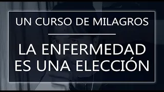 Un Curso de Milagros. La enfermedad es una elección (22-01-22)