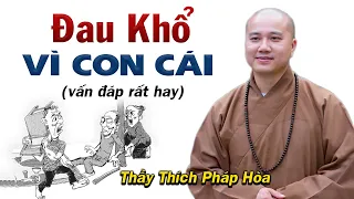 CHA MẸ NGHIỆP GÌ mà con cái Ngỗ Nghịch, Dạy Bảo Không Nghe - Thầy Thích Pháp Hòa (quá hay)