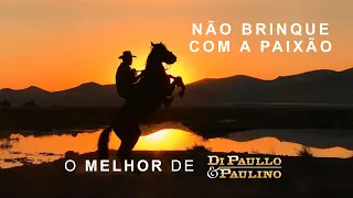 Di Paullo & Paulino - "Não Brinque Com a Paixão" (O Melhor de Di Paullo & Paulino/2024)