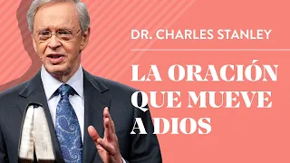 La oración que mueve a Dios – Dr. Charles Stanley
