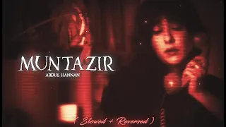 Muntazir - Abdul Hannan | Slowed + Reverb | Lyrical Video