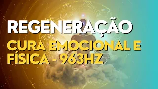 REGENERAÇÃO E CURA EMOCIONAL E FÍSICA - 963HZ