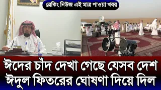 এই মাত্র পাত্র খবর যেসব দেশ ঈদুল ফিতর দিন ঘোষণা করে দিল | ঈদুল ফিতরের চাঁদ দেখা গেছে | Eidul fitar