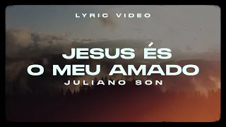 Juliano Son | Jesus És O Meu Amado (Lyric Vídeo)