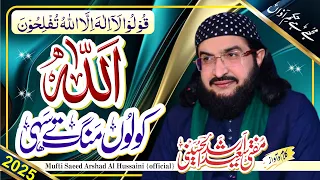 Allah Kolon Mang اللہ کولوں منگ  || New Kalaam 2025 || Mufti Saeed Arshad Al Hussaini