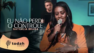 Nathália Braga | Eu Não Perdi o Controle [Cover Samuel Messias]