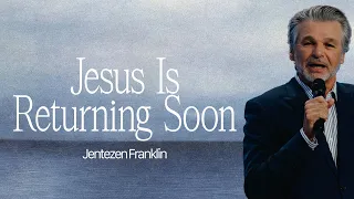 Jesus Is Returning Soon | Jentezen Franklin