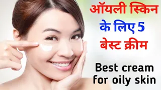 5 Best Face Cream For Oily Skin | तैलीय त्वचा के लिए सबसे अच्छा क्रीम | Best Skin Whitening Cream