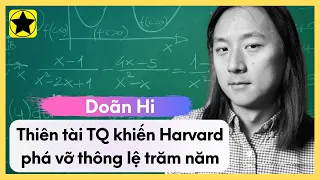 Doãn Hi - Thiên Tài Trung Quốc Khiến ĐH Harvard Phá Vỡ Thông Lệ Trăm Năm
