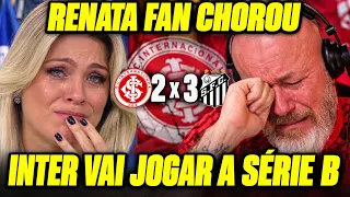 “RENATA FAN CHOROU!” REAÇÕES DOS TORCEDORES DO INTER APÓS DERROTA PRO SANTOS!