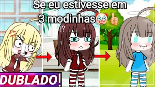 ||Se eu estivesse em 3 modinhas|| Gacha life [Dublado]
