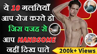 ये 10 गलतियां आप रोज करते हो जिस वजह से हैंडसम नहीं दिख पाते | Handsome kaise bane tips |
