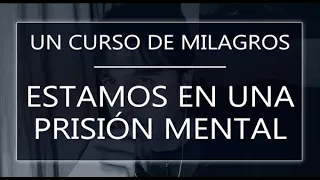 Un Curso de Milagros. Estamos en una prisión mental (05-03-23)