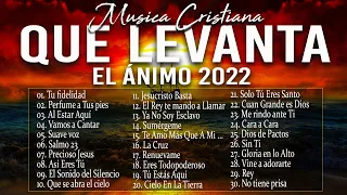 MÚSICA CRISTIANA QUE LEVANTA EL ÁNIMO 2022 - HERMOSAS ALABANZAS CRISTIANAS DE ADORACION 2022