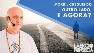MORRI, estou do OUTRO LADO, e AGORA, o que eu FAÇO? | Prof. Laércio Fonseca