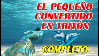 EL NIÑO CONVERTIDO EN TRITÓN COMPLETO - HISTORIAS DE SIRENAS Y TRITONES
