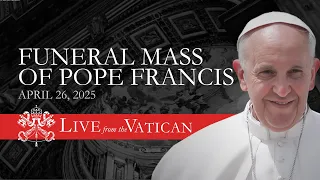 Funeral Mass of Pope Francis from the Vatican | April 26th, 2025