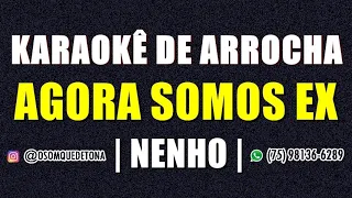 KARAOKÊ DE ARROCHA - AGORA SOMOS EX (NENHO)