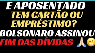 NOTÍCIA MARAVILHOSA: É APOSENTADO TEM CARTÃO OU EMPRÉSTIMO? BOLSONARO ASSINOU FIM DAS DÍVIDAS
