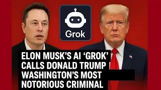 Elon Musk’s AI ‘Grok’ Calls Donald Trump Washington’s Most Notorious Criminal