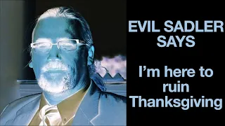 Evil Sadler Says | I'm here to ruin Thanksgiving
