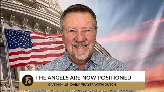 The Angels Are Now Positioned | Give Him 15: Daily Prayer with Dutch | October 7, 2022