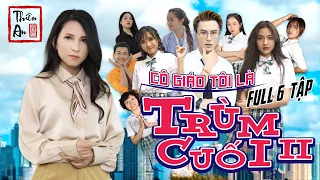 Cô Giáo Tôi Là Trùm Cuối Phần 2 Full 6 Tập | Thiên An | My Teacher's Big Boss II