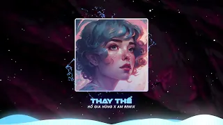 Thay Thế Remix - Hồ Gia Hùng .ver AM Remix