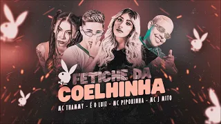É O LUIZ, MC THAMMY, MC PIPOKINHA E MC J MITO - FETICHE DA COELHINHA - MÚSICA NOVA