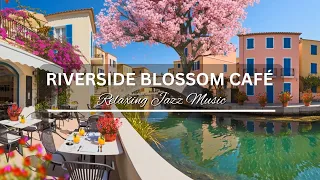 Riverside Blossom Café 🌸 | Lounge Jazz & Scenic Ambience | Chill Music for Sleep, Work, Relax