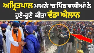 ਅਮ੍ਰਿਤਪਾਲ ਮਾਮਲੇ 'ਚ ਪਿੰਡ ਵਾਸੀਆਂ  ਨੇ ਹੁਣੇ-ਹੁਣੇ  ਕੀਤਾ ਵੱਡਾ ਐਲਾਨ