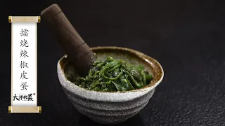 【大師的菜·擂燒辣椒皮蛋】正宗湖南擂燒辣椒皮蛋，香辣下飯堪稱一絕，吃一遍就上癮！