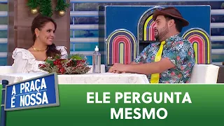 Ele pergunta mesmo | A Praça é Nossa (23/12/21)