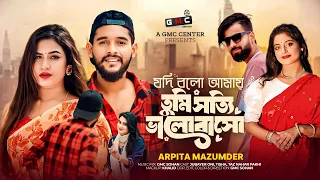 Jodi Bolo Amai Tumi Sotti Valobaso . যদি বলো আমায় তুমি সত্যি ভালোবাসো . GMC Sohan . Arpita .