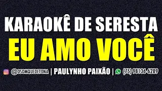 KARAOKÊ DE SERESTA - EU AMO VOCÊ (PAULYNHO PAIXÃO)