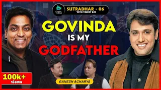 Ganesh Acharya | Life Struggles, Govinda & David Dhawan | SUTRADHAR with Vineet Rai |Ep 6
