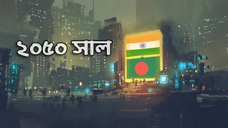 ২০৫০ সালে ভারত এবং বাংলাদেশের কি কি গুরুত্বপূর্ণ পরিবর্তন হবে ? How Would The Future 2050 Look Like?