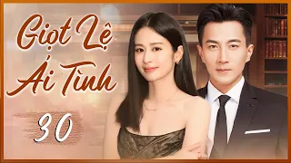 GIỌT LỆ ÁI TÌNH - Tập 30 | Phim Bộ Ngôn Tình Hay Nhất 2024 | Lưu Khải Uy | Phim Mới Nhất Hiện Nay