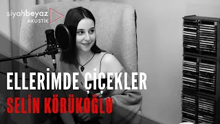 Selin Körükoğlu - Ellerimde Çiçekler (SiyahBeyaz Akustik)