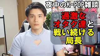 【K-POP雑談】オタクと戦う局長の苦労話と胸ハートポッピンシェイキンのお話