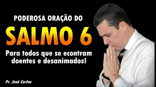Salmo 6 Oração Forte e Poderosa para todos os que estão doentes e desanimados. Pastor José Carlos