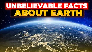 Unbelievable Facts You Don't Know About Earth