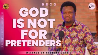 GOD IS NOT FOR PRETENDERS| SERMON BY PROPHET CEDRIC