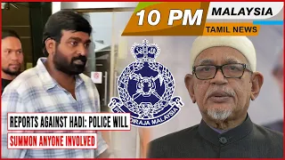 MALAYSIA TAMIL NEWS 10PM 18.05.23 Reports against Hadi: Police will summon anyone involved