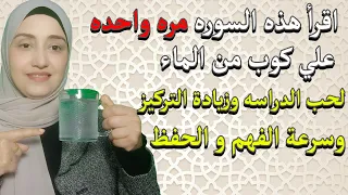 اقرأ هذه السوره مره واحده علي كوب من الماء لحب الدراسه وزيادة التركيز وسرعة الفهم و الحفظ