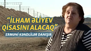 Erməni kəndlilər: 'Əliyev sakitləşməyəcək. Axıracan qisasını alacaq'