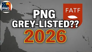 PNG Grey‑Listed by FATF in 2026: Here’s Why | PNG Happenings