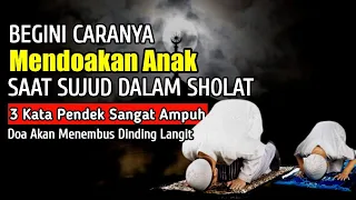 Cara Mendoakan Anak Ketika Sujud Terakhir | Baca Tiga Kata Ini Saat Sujud Agar Mudah Dikabulkan