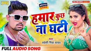 Bhojpuri - Pradeshi Piya Yadav - हमार कुछ ना घटी - Bhojpuri New Song 2023 - Hamaar Kuchh Na Ghati